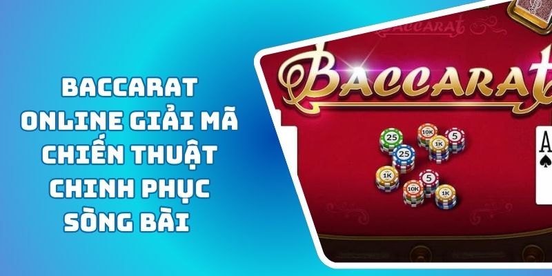 Baccarat Online Giải Mã Chiến Thuật Chinh Phục Sòng Bài