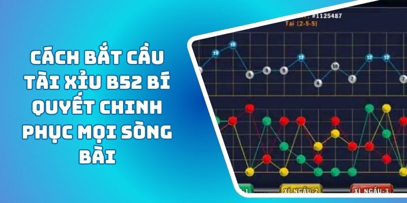 Cách Bắt Cầu Tài Xỉu B52 Bí Quyết Chinh Phục Mọi Sòng Bài