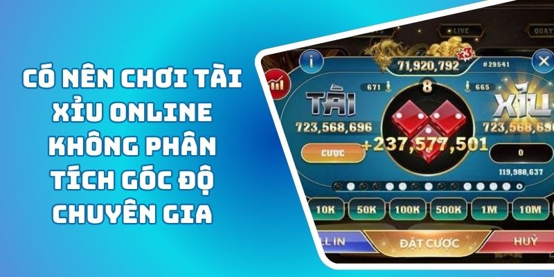Có Nên Chơi Tài Xỉu Online Không Phân Tích Góc Độ Chuyên Gia