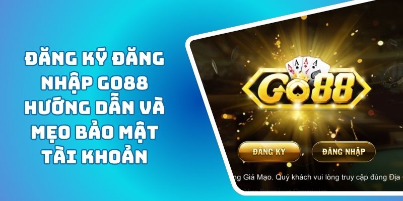 Đăng Ký Đăng Nhập GO88 Hướng Dẫn Và Mẹo Bảo Mật Tài Khoản