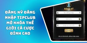 Đăng Ký Đăng Nhập TIPCLUB Mở Khóa Thế Giới Cá Cược Đỉnh Cao