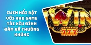 iWIN Nổi Bật Với Kho Game Tài Xỉu Đình Đám Và Thưởng Khủng