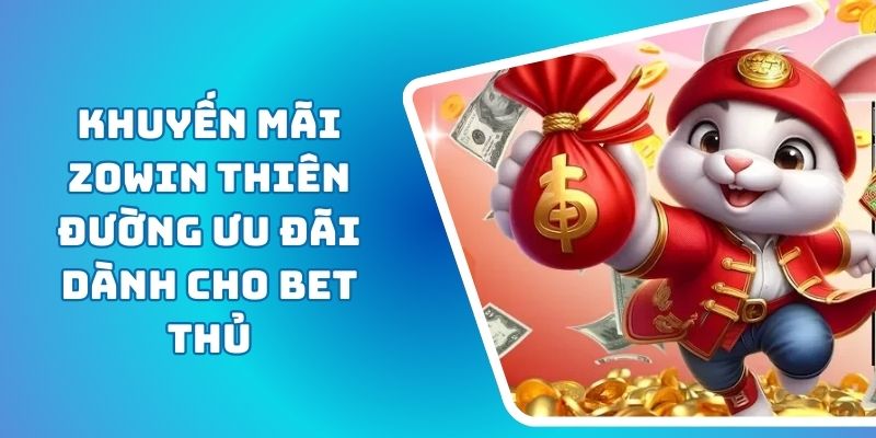 Khuyến Mãi ZOWIN Thiên Đường Ưu Đãi Dành Cho Bet Thủ