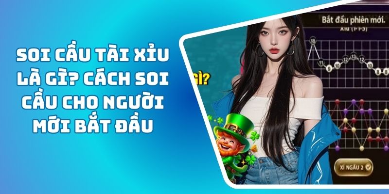 Soi Cầu Tài Xỉu Là Gì? Cách Soi Cầu Cho Người Mới Bắt Đầu
