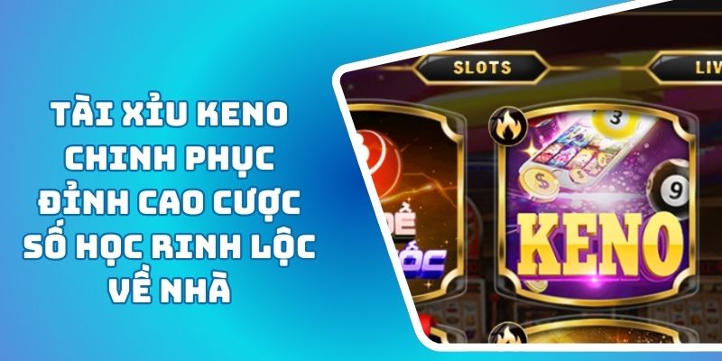 Tài Xỉu KENO Chinh Phục Đỉnh Cao Cược Số Học Rinh Lộc Về Nhà