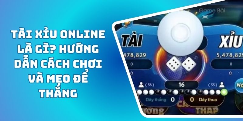 Tài Xỉu Online Là Gì? Hướng Dẫn Cách Chơi Và Mẹo Để Thắng