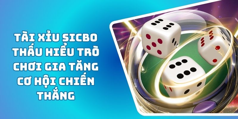 Tài Xỉu Sicbo Thấu Hiểu Trò Chơi Gia Tăng Cơ Hội Chiến Thắng