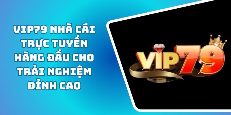 Vip79 Nhà Cái Trực Tuyến Hàng Đầu Cho Trải Nghiệm Đỉnh Cao
