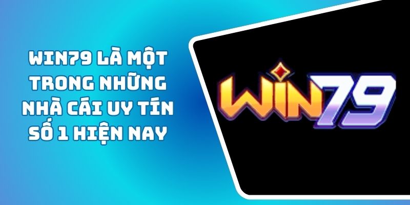 Win79 Là Một Trong Những Nhà Cái Uy Tín Số 1 Hiện Nay